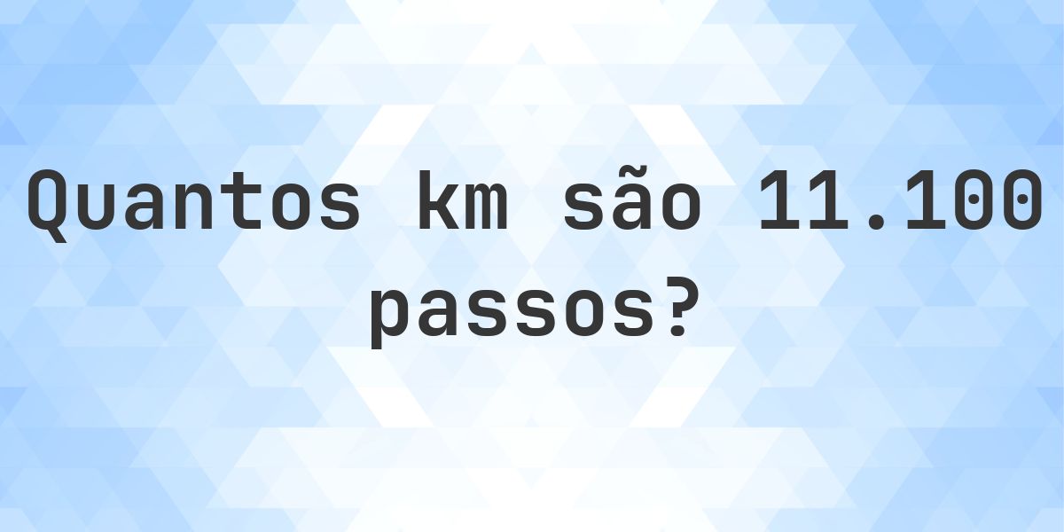 Quantos km são 11100 passos? - Calculatio