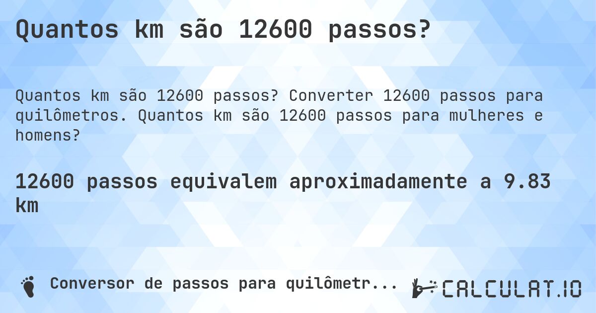 Quantos km são 12600 passos?. Converter 12600 passos para quilômetros. Quantos km são 12600 passos para mulheres e homens?