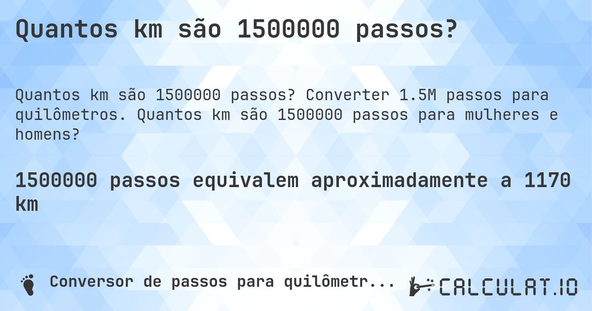 Quantos km são 1500000 passos?. Converter 1.5M passos para quilômetros. Quantos km são 1500000 passos para mulheres e homens?