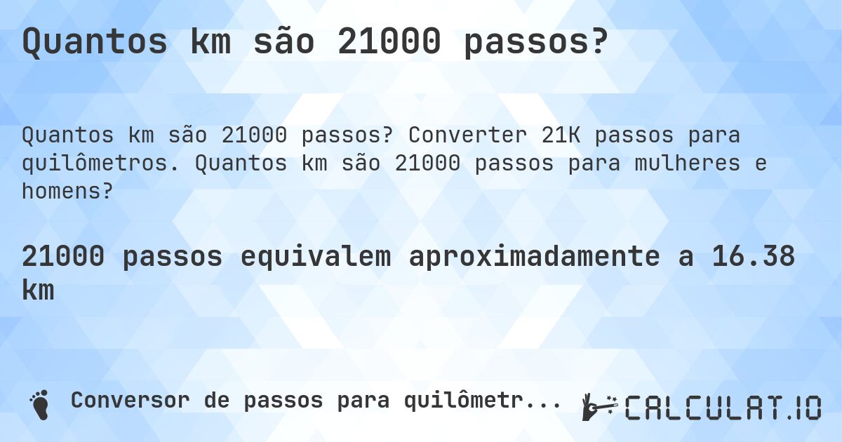 Quantos km são 21000 passos?. Converter 21K passos para quilômetros. Quantos km são 21000 passos para mulheres e homens?