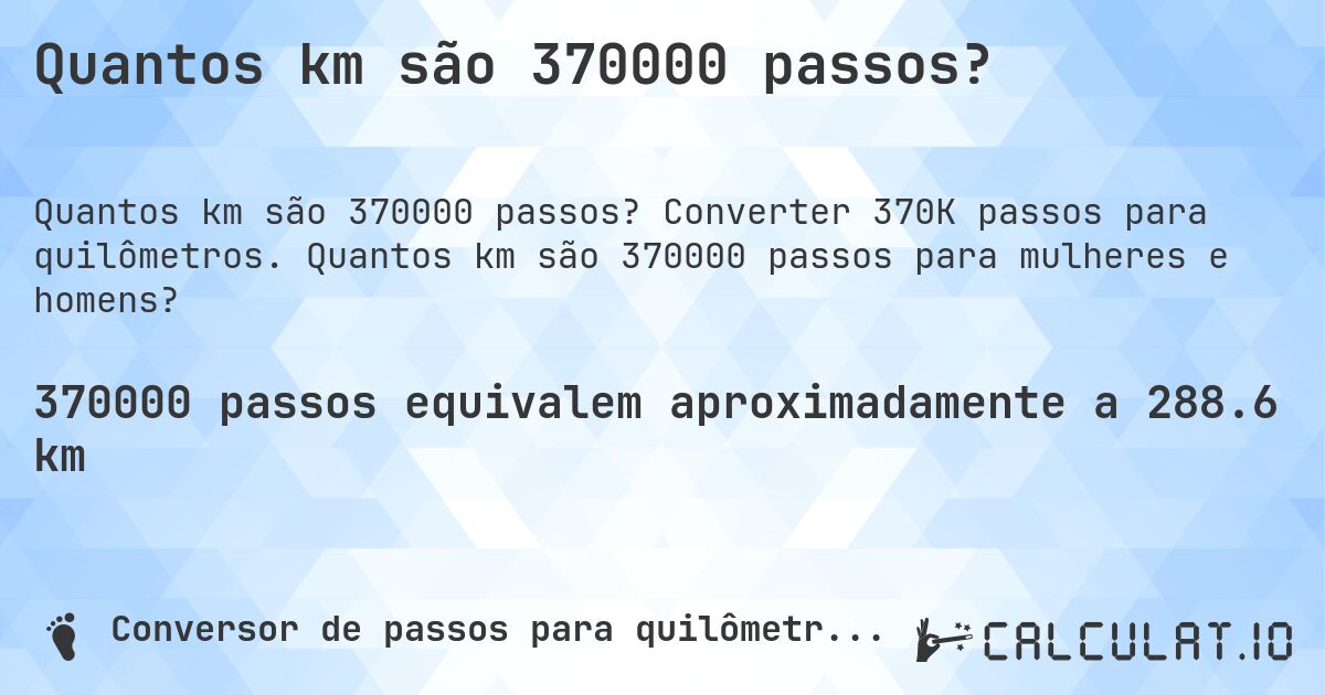 Quantos km são 370000 passos?. Converter 370K passos para quilômetros. Quantos km são 370000 passos para mulheres e homens?