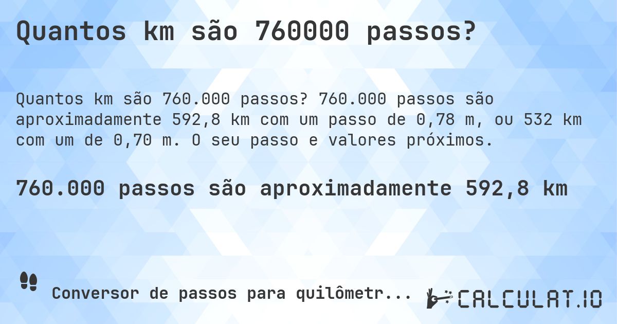 Quantos km são 760000 passos?. 760.000 passos são aproximadamente 592,8 km com um passo de 0,78 m, ou 532 km com um de 0,70 m. O seu passo e valores próximos.