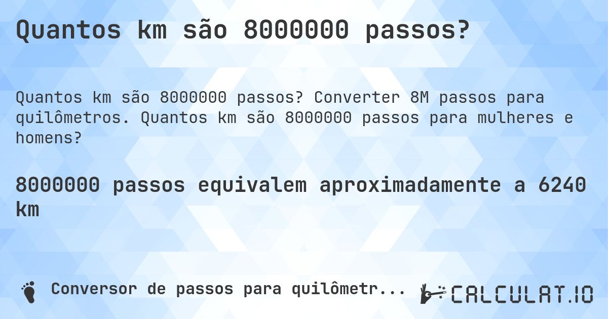 Quantos km são 8000000 passos?. Converter 8M passos para quilômetros. Quantos km são 8000000 passos para mulheres e homens?