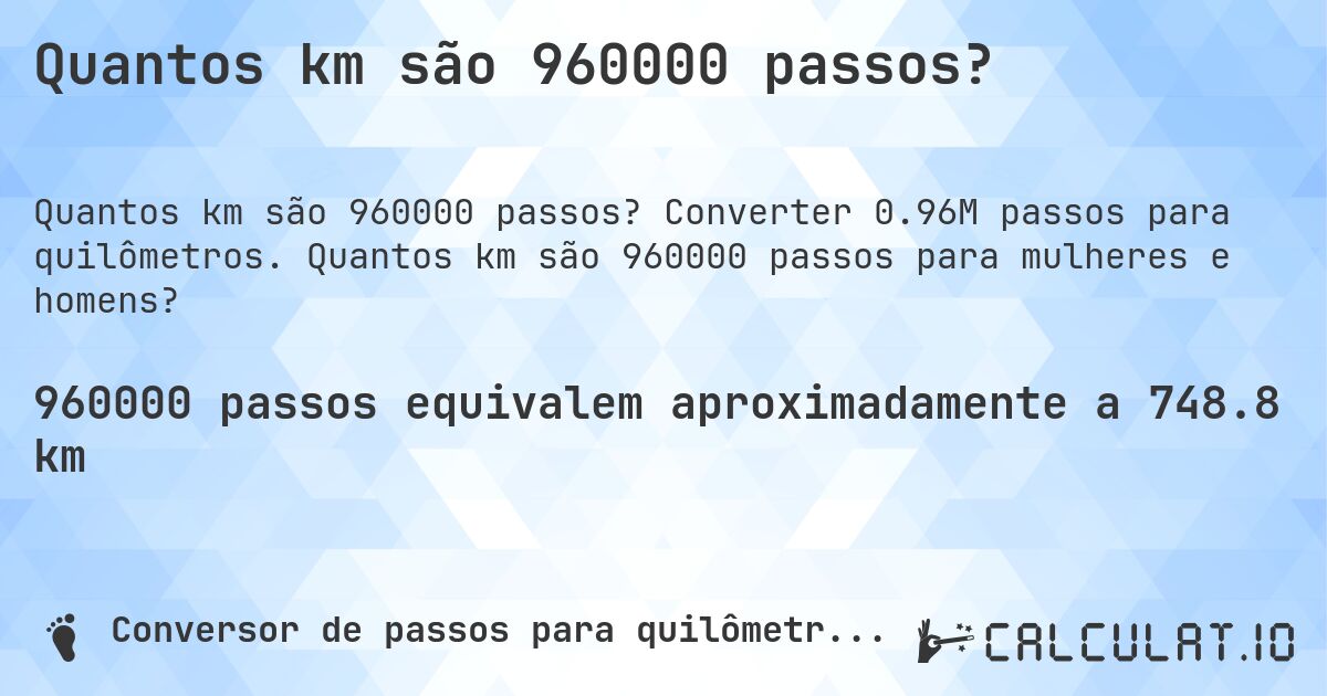 Quantos km são 960000 passos?. Converter 0.96M passos para quilômetros. Quantos km são 960000 passos para mulheres e homens?