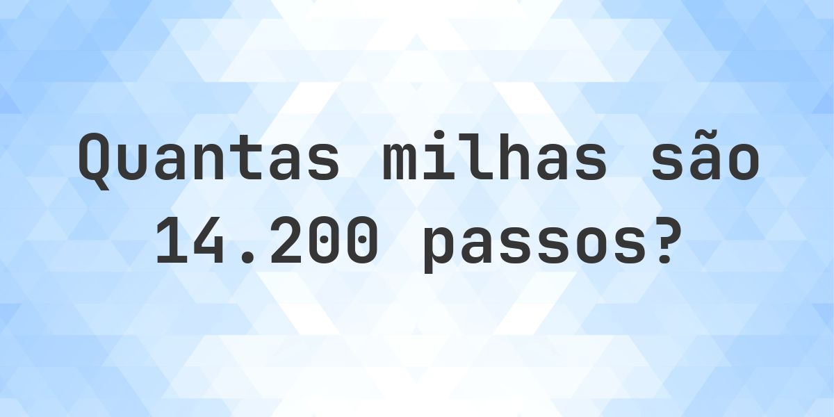 Quantas milhas são 14200 passos? - Calculatio