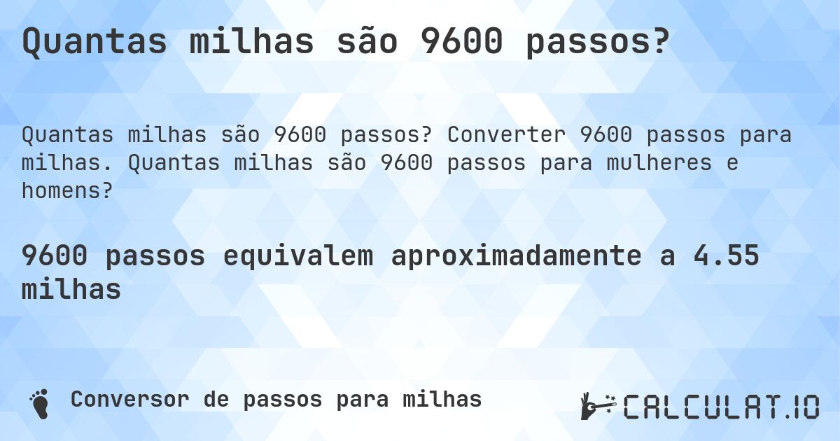 Quantas milhas são 9600 passos?. Converter 9600 passos para milhas. Quantas milhas são 9600 passos para mulheres e homens?