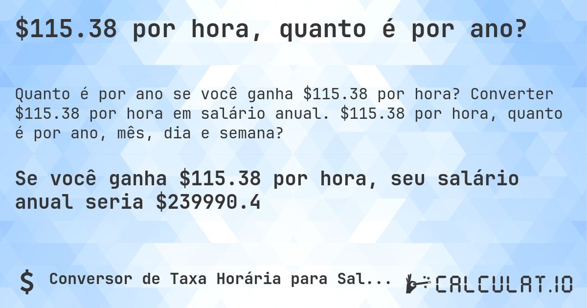 $115.38 por hora, quanto é por ano?. Converter $115.38 por hora em salário anual. $115.38 por hora, quanto é por ano, mês, dia e semana?