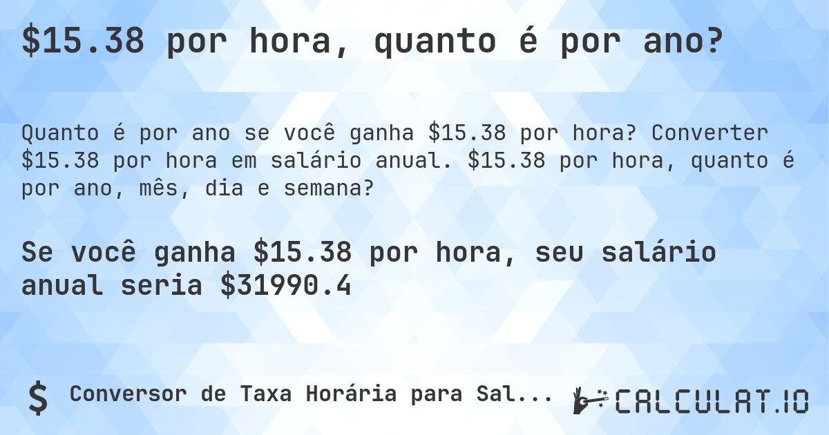 $15.38 por hora, quanto é por ano?. Converter $15.38 por hora em salário anual. $15.38 por hora, quanto é por ano, mês, dia e semana?