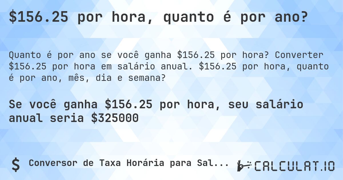 $156.25 por hora, quanto é por ano?. Converter $156.25 por hora em salário anual. $156.25 por hora, quanto é por ano, mês, dia e semana?