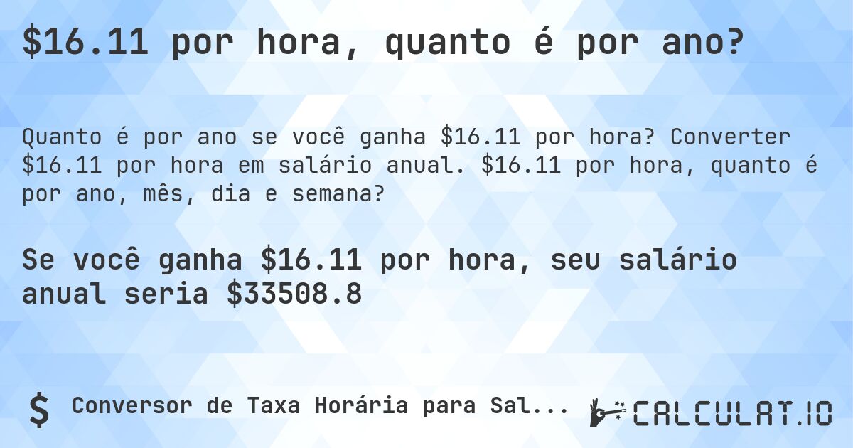$16.11 por hora, quanto é por ano?. Converter $16.11 por hora em salário anual. $16.11 por hora, quanto é por ano, mês, dia e semana?