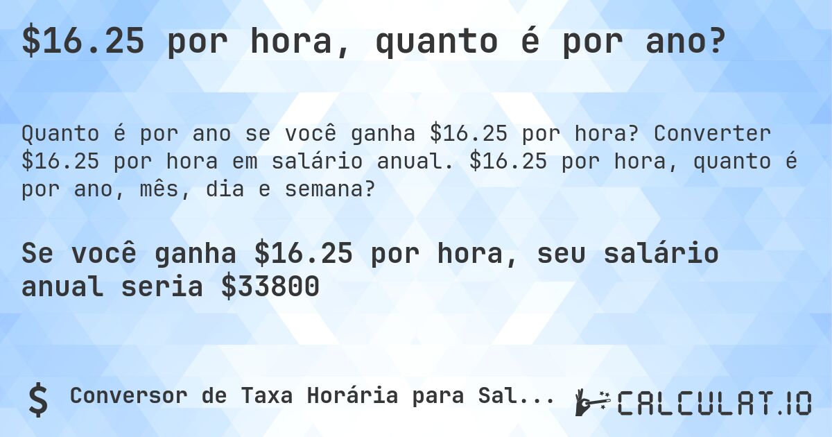 $16.25 por hora, quanto é por ano?. Converter $16.25 por hora em salário anual. $16.25 por hora, quanto é por ano, mês, dia e semana?