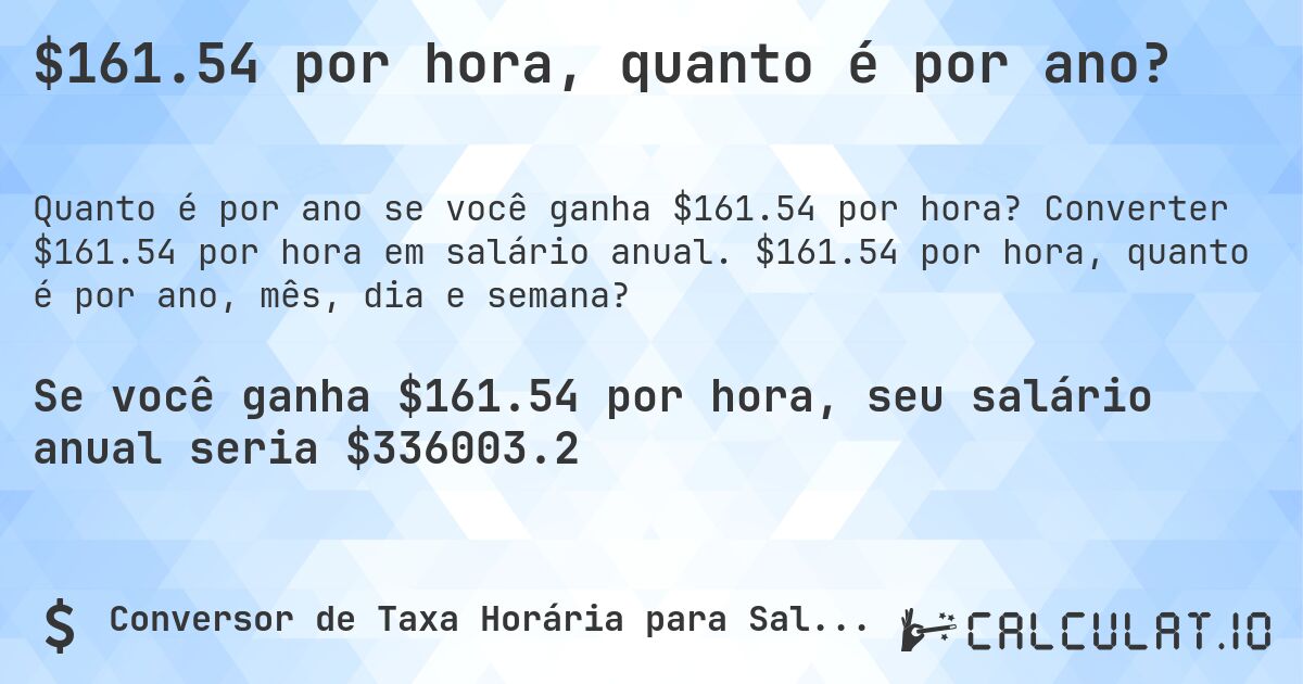 $161.54 por hora, quanto é por ano?. Converter $161.54 por hora em salário anual. $161.54 por hora, quanto é por ano, mês, dia e semana?