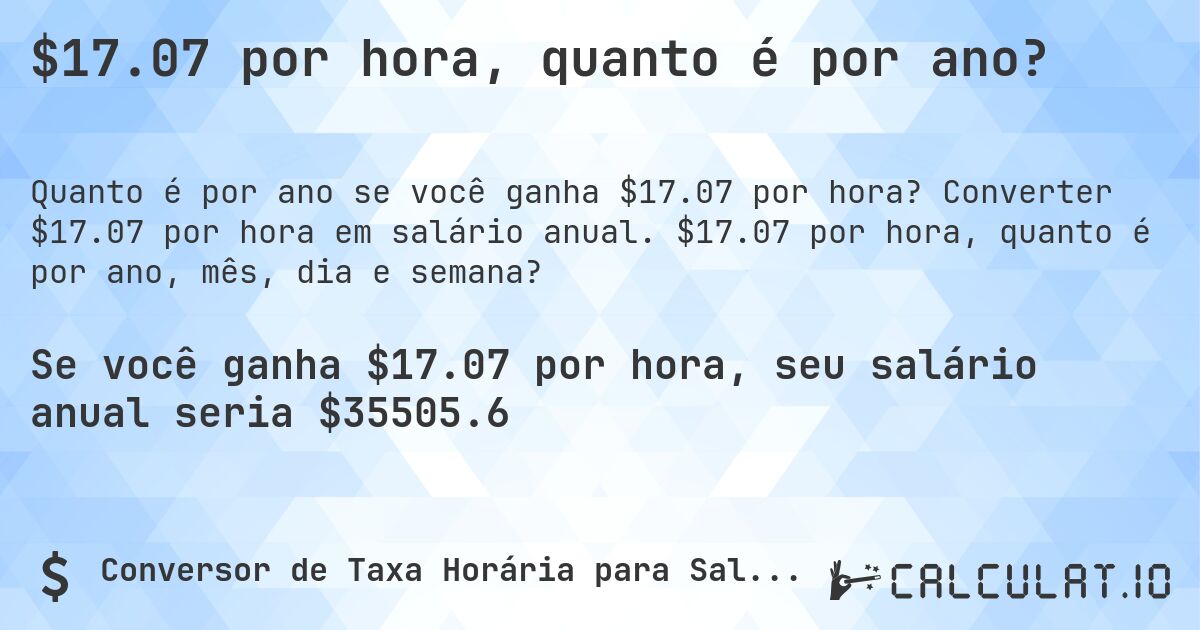 $17.07 por hora, quanto é por ano?. Converter $17.07 por hora em salário anual. $17.07 por hora, quanto é por ano, mês, dia e semana?