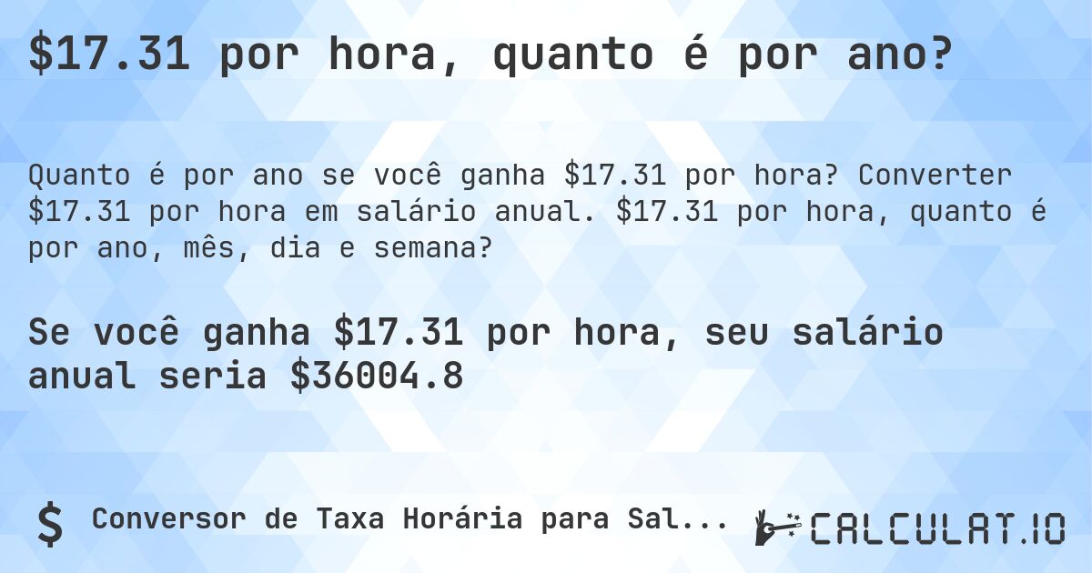 $17.31 por hora, quanto é por ano?. Converter $17.31 por hora em salário anual. $17.31 por hora, quanto é por ano, mês, dia e semana?