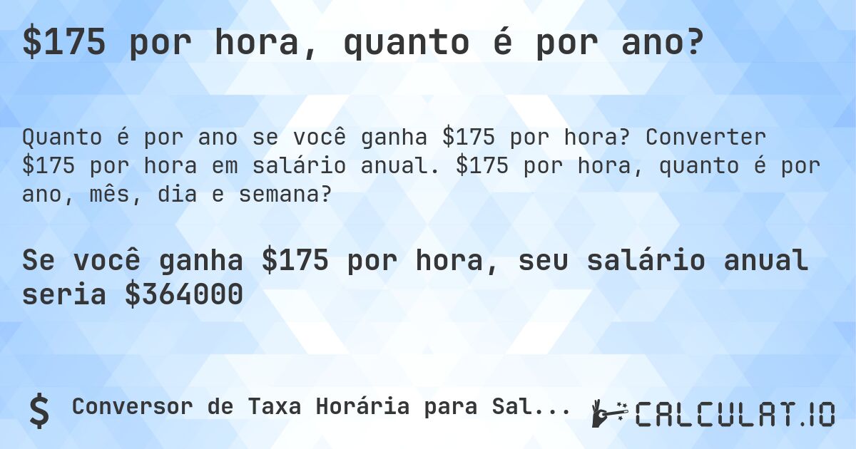 $175 por hora, quanto é por ano?. Converter $175 por hora em salário anual. $175 por hora, quanto é por ano, mês, dia e semana?