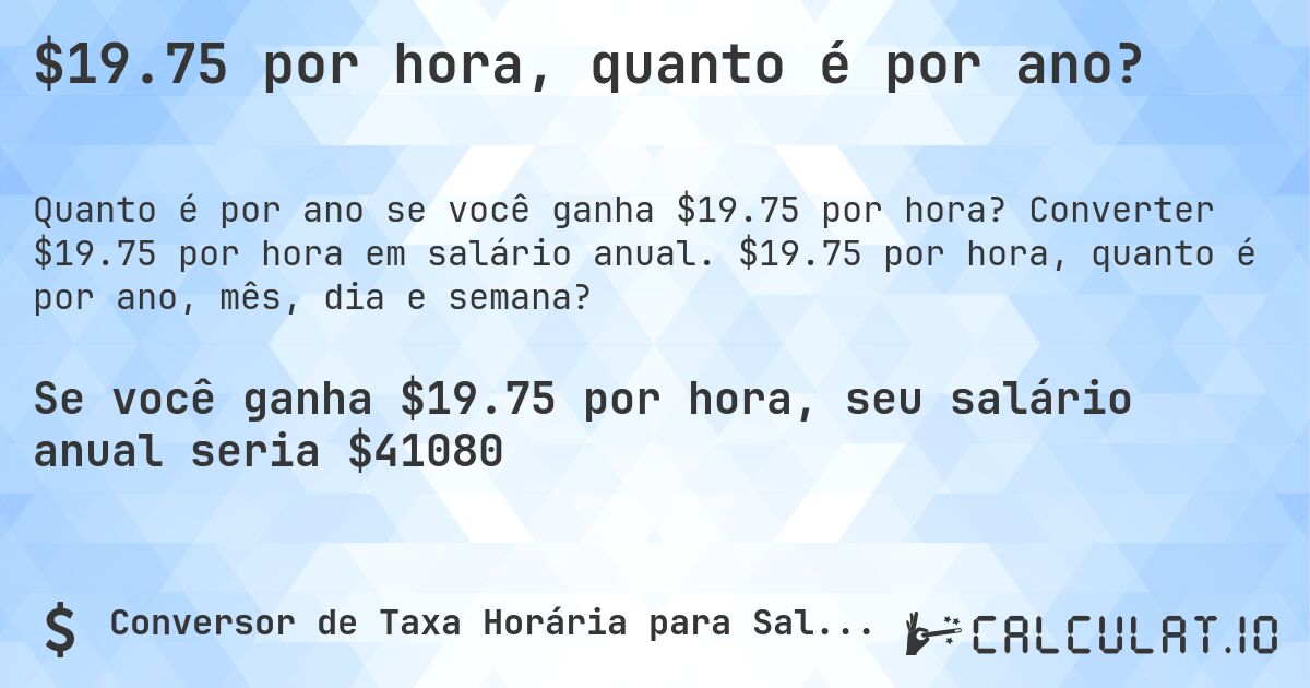 $19.75 por hora, quanto é por ano?. Converter $19.75 por hora em salário anual. $19.75 por hora, quanto é por ano, mês, dia e semana?