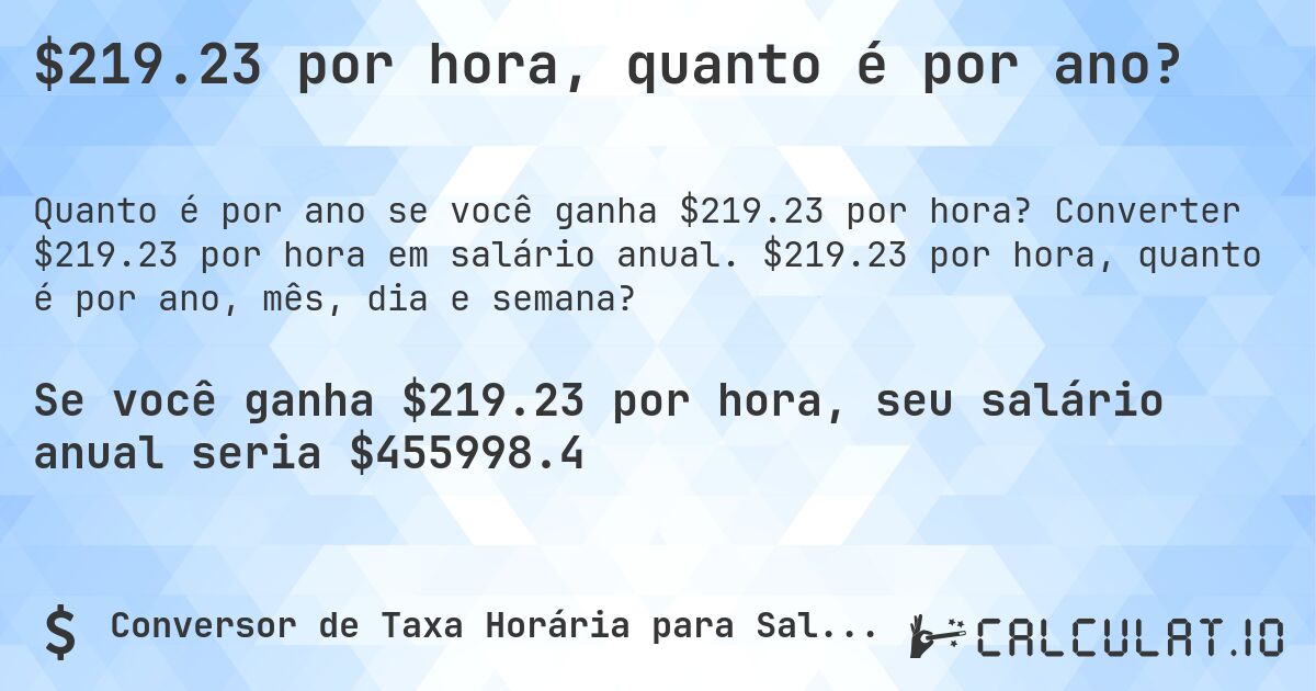 $219.23 por hora, quanto é por ano?. Converter $219.23 por hora em salário anual. $219.23 por hora, quanto é por ano, mês, dia e semana?