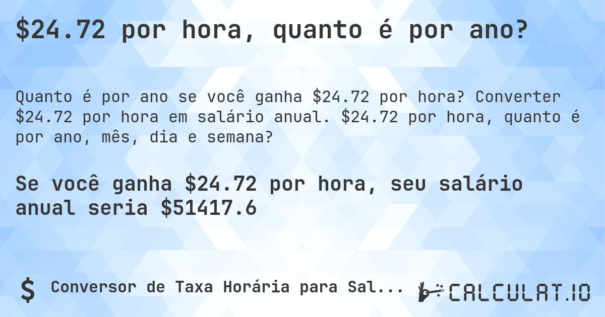 $24.72 por hora, quanto é por ano?. Converter $24.72 por hora em salário anual. $24.72 por hora, quanto é por ano, mês, dia e semana?