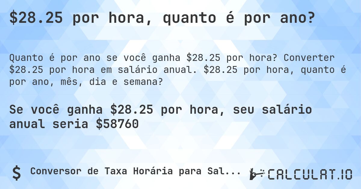$28.25 por hora, quanto é por ano?. Converter $28.25 por hora em salário anual. $28.25 por hora, quanto é por ano, mês, dia e semana?