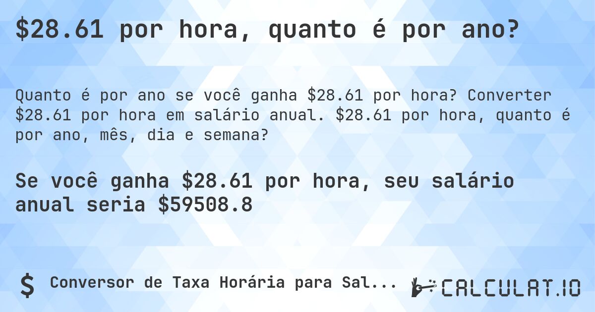 $28.61 por hora, quanto é por ano?. Converter $28.61 por hora em salário anual. $28.61 por hora, quanto é por ano, mês, dia e semana?