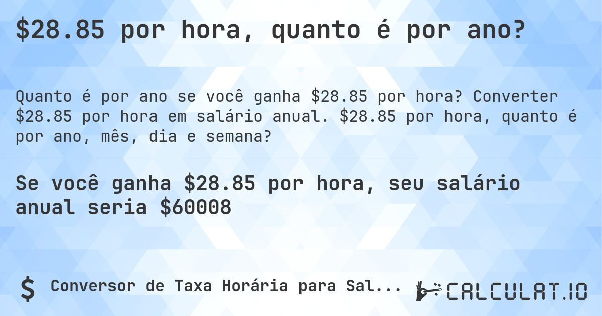 $28.85 por hora, quanto é por ano?. Converter $28.85 por hora em salário anual. $28.85 por hora, quanto é por ano, mês, dia e semana?