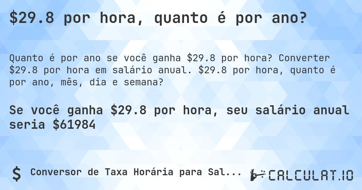 $29.8 por hora, quanto é por ano?. Converter $29.8 por hora em salário anual. $29.8 por hora, quanto é por ano, mês, dia e semana?