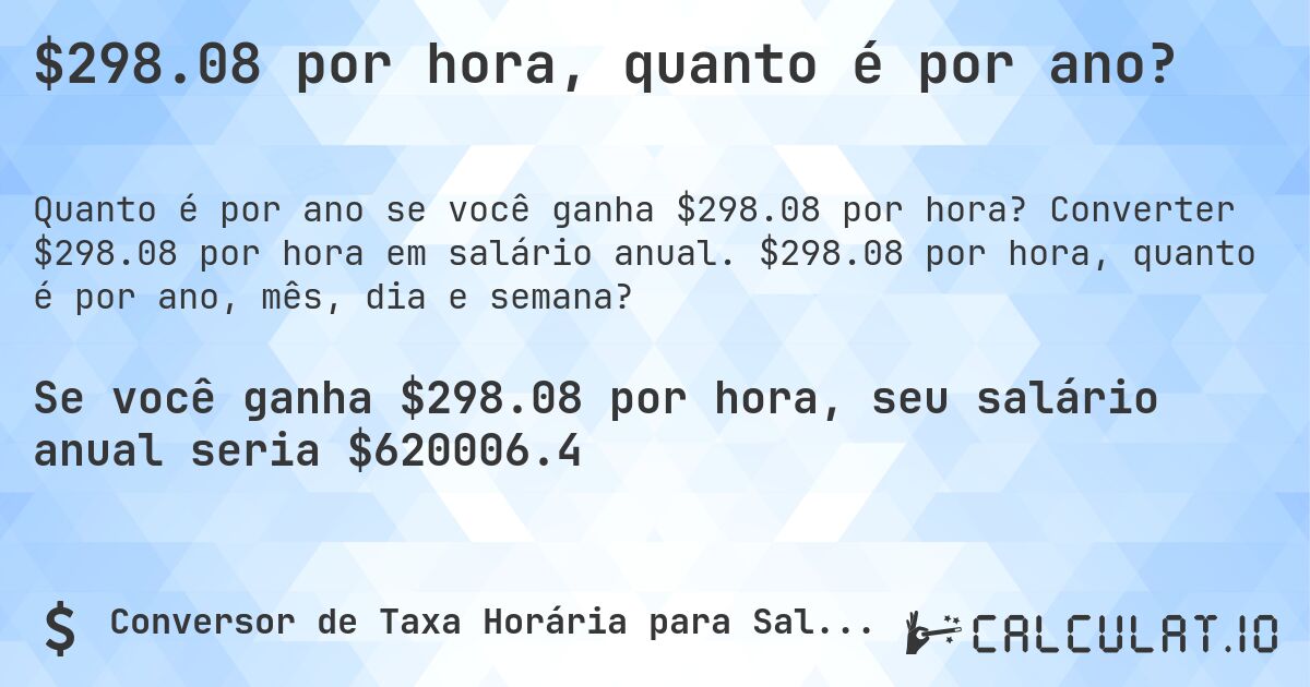 $298.08 por hora, quanto é por ano?. Converter $298.08 por hora em salário anual. $298.08 por hora, quanto é por ano, mês, dia e semana?