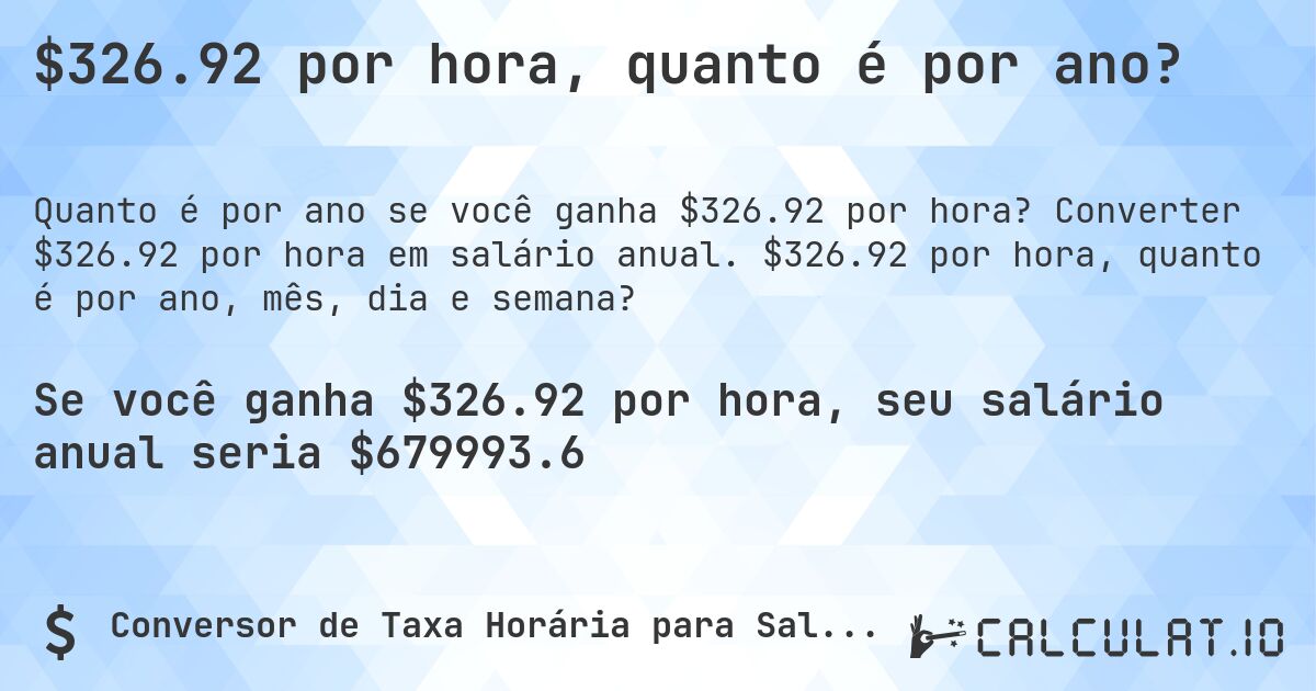 $326.92 por hora, quanto é por ano?. Converter $326.92 por hora em salário anual. $326.92 por hora, quanto é por ano, mês, dia e semana?