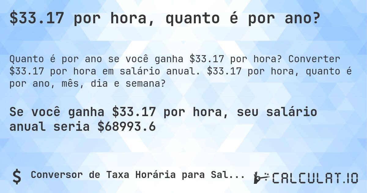 $33.17 por hora, quanto é por ano?. Converter $33.17 por hora em salário anual. $33.17 por hora, quanto é por ano, mês, dia e semana?