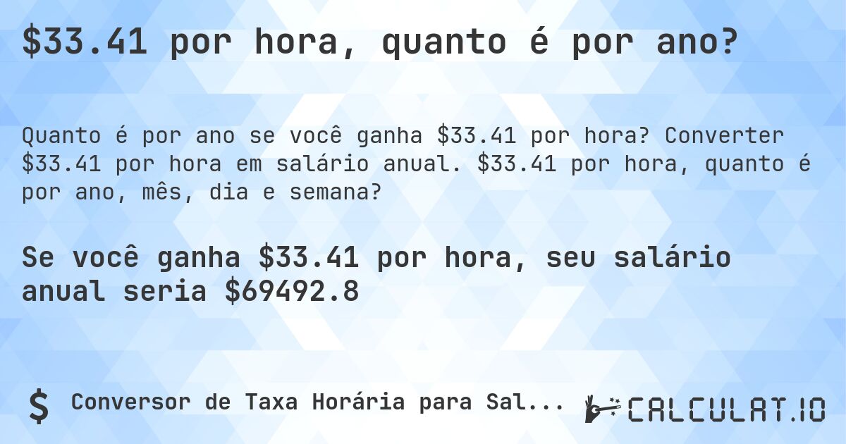 $33.41 por hora, quanto é por ano?. Converter $33.41 por hora em salário anual. $33.41 por hora, quanto é por ano, mês, dia e semana?
