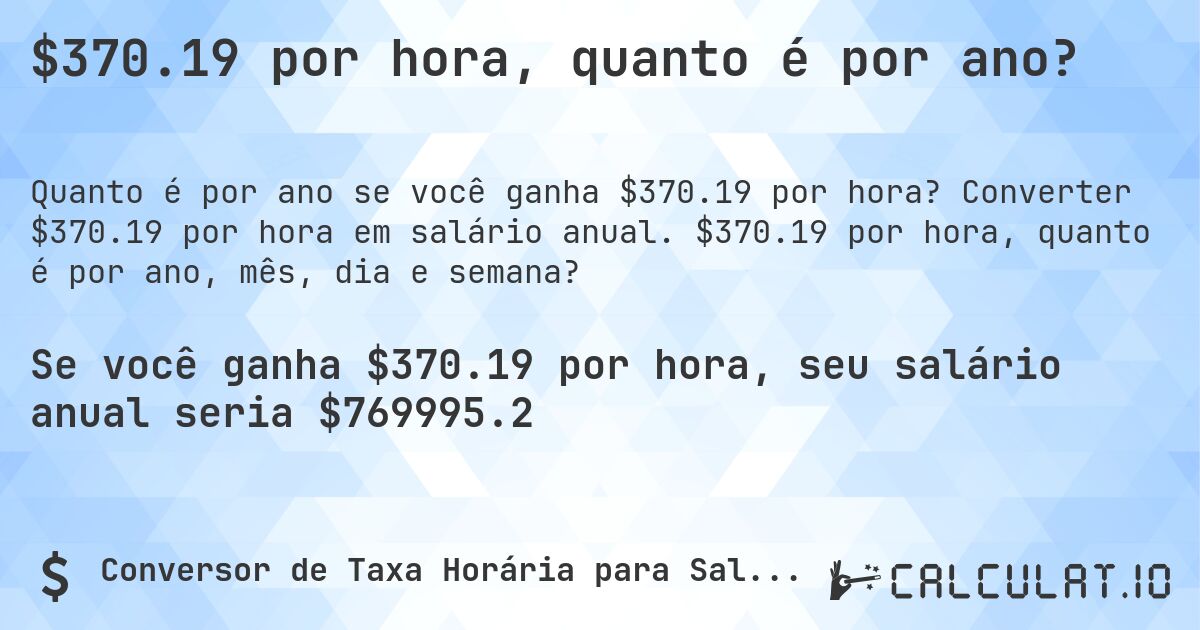 $370.19 por hora, quanto é por ano?. Converter $370.19 por hora em salário anual. $370.19 por hora, quanto é por ano, mês, dia e semana?