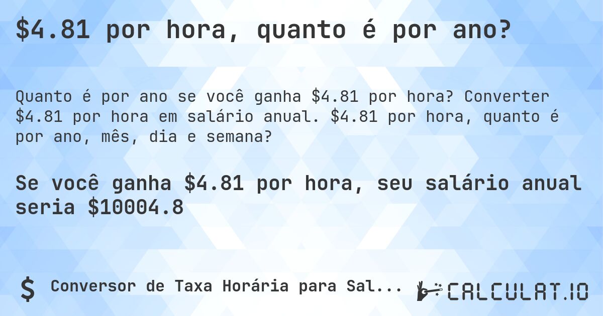 $4.81 por hora, quanto é por ano?. Converter $4.81 por hora em salário anual. $4.81 por hora, quanto é por ano, mês, dia e semana?