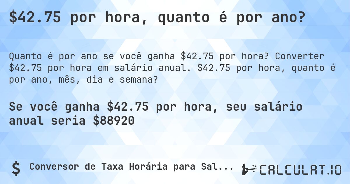 $42.75 por hora, quanto é por ano?. Converter $42.75 por hora em salário anual. $42.75 por hora, quanto é por ano, mês, dia e semana?