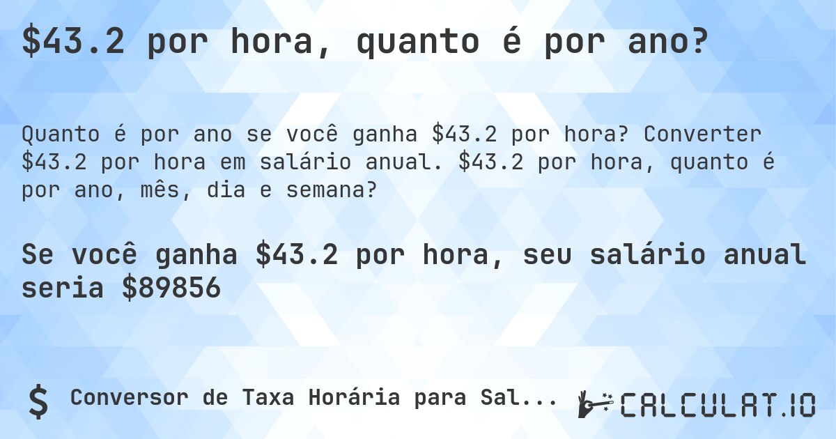 $43.2 por hora, quanto é por ano?. Converter $43.2 por hora em salário anual. $43.2 por hora, quanto é por ano, mês, dia e semana?