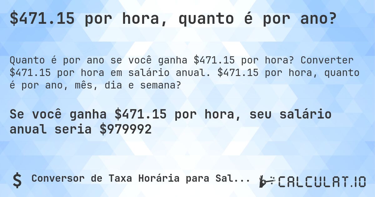 $471.15 por hora, quanto é por ano?. Converter $471.15 por hora em salário anual. $471.15 por hora, quanto é por ano, mês, dia e semana?