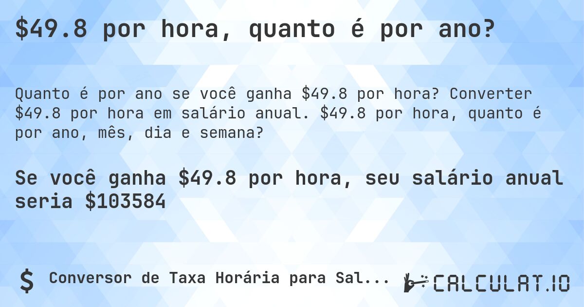 $49.8 por hora, quanto é por ano?. Converter $49.8 por hora em salário anual. $49.8 por hora, quanto é por ano, mês, dia e semana?