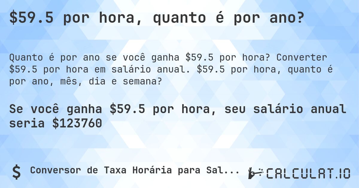 $59.5 por hora, quanto é por ano?. Converter $59.5 por hora em salário anual. $59.5 por hora, quanto é por ano, mês, dia e semana?