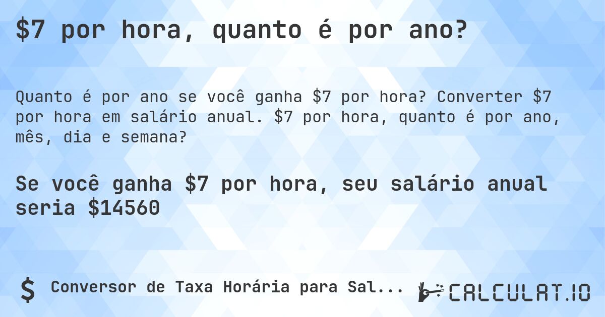 $7 por hora, quanto é por ano?. Converter $7 por hora em salário anual. $7 por hora, quanto é por ano, mês, dia e semana?