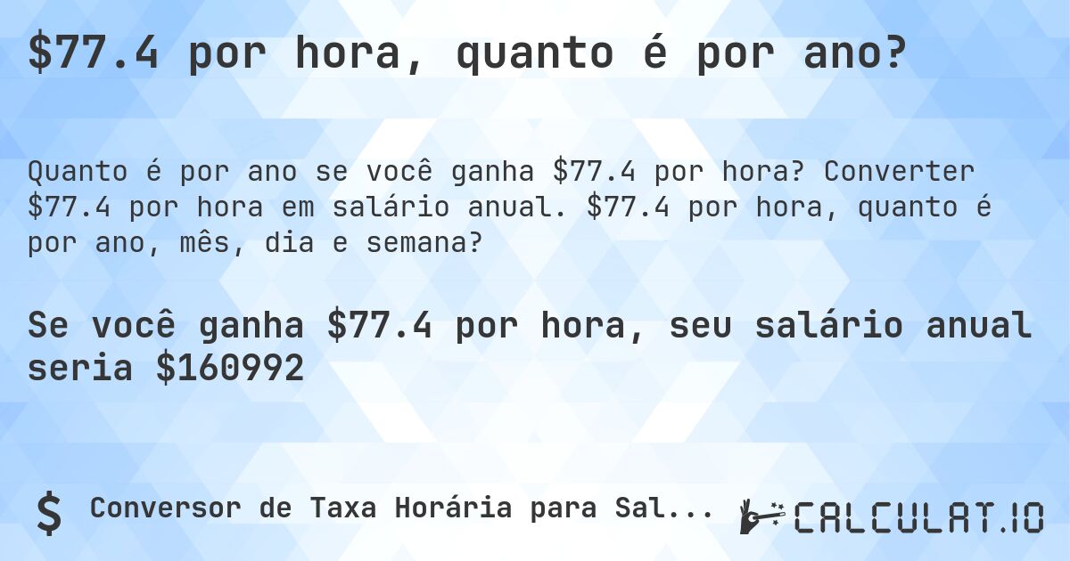 $77.4 por hora, quanto é por ano?. Converter $77.4 por hora em salário anual. $77.4 por hora, quanto é por ano, mês, dia e semana?