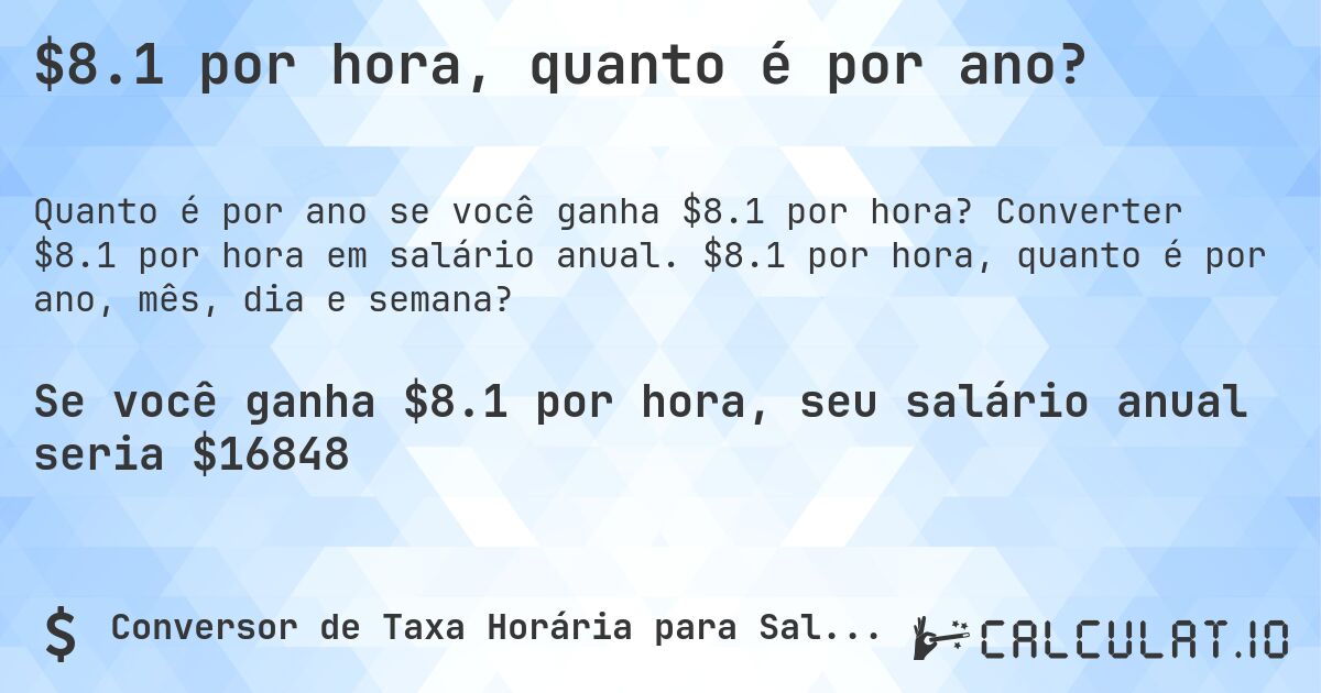 $8.1 por hora, quanto é por ano?. Converter $8.1 por hora em salário anual. $8.1 por hora, quanto é por ano, mês, dia e semana?