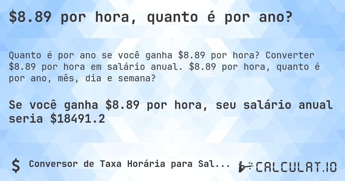 $8.89 por hora, quanto é por ano?. Converter $8.89 por hora em salário anual. $8.89 por hora, quanto é por ano, mês, dia e semana?