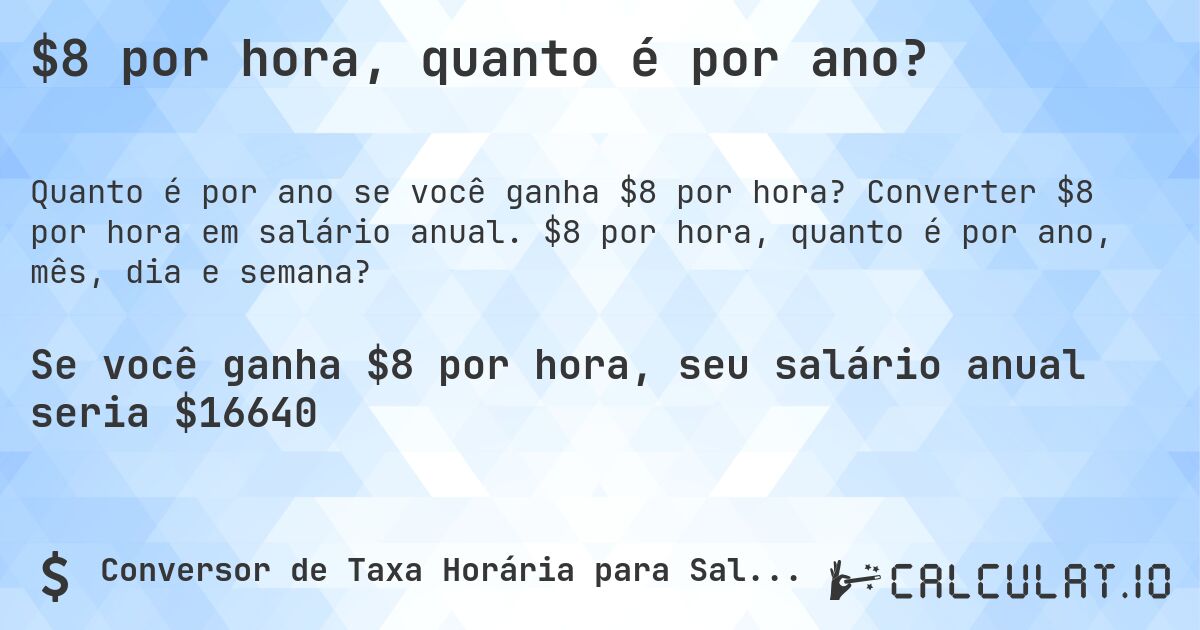 $8 por hora, quanto é por ano?. Converter $8 por hora em salário anual. $8 por hora, quanto é por ano, mês, dia e semana?