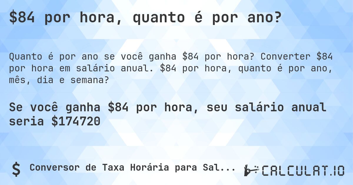 $84 por hora, quanto é por ano?. Converter $84 por hora em salário anual. $84 por hora, quanto é por ano, mês, dia e semana?