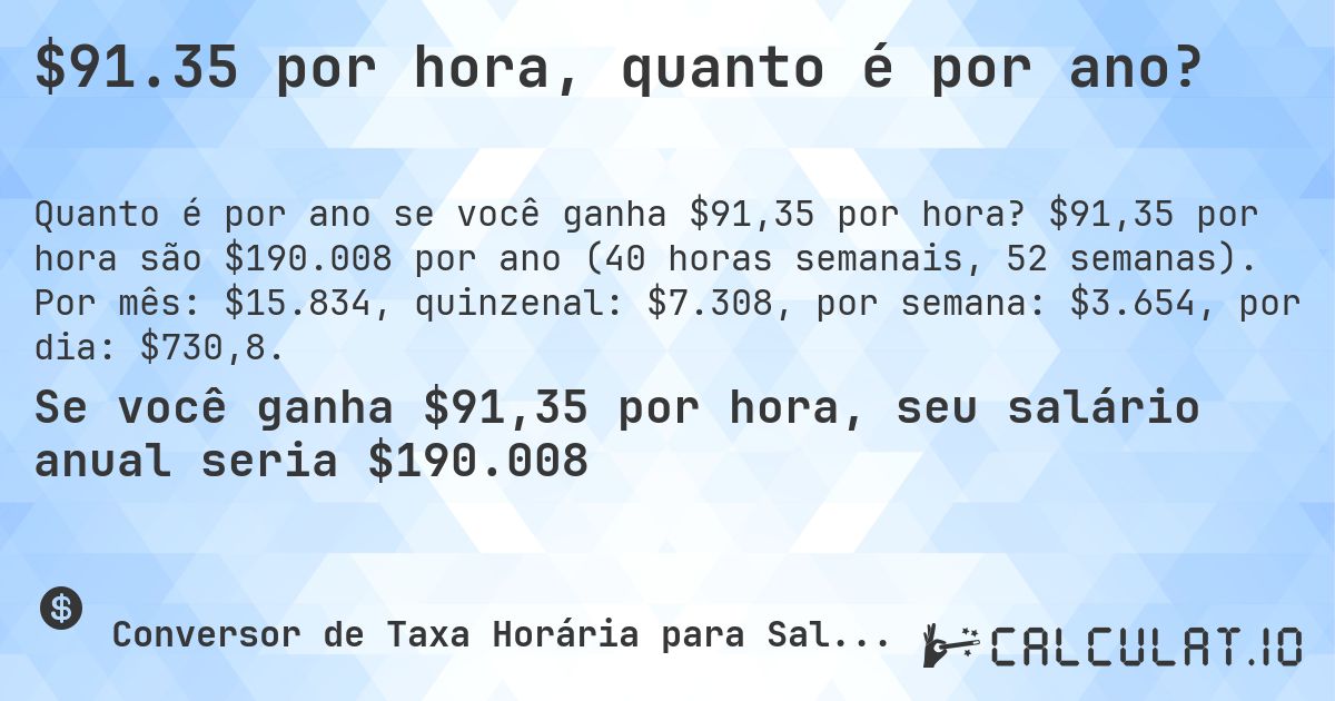 $91.35 por hora, quanto é por ano?. $91,35 por hora são $190.008 por ano (40 horas semanais, 52 semanas). Por mês: $15.834, quinzenal: $7.308, por semana: $3.654, por dia: $730,8.