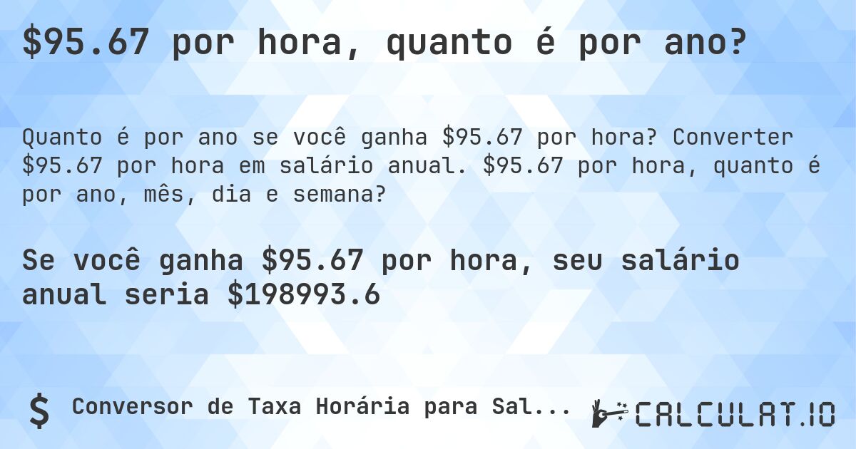 $95.67 por hora, quanto é por ano?. Converter $95.67 por hora em salário anual. $95.67 por hora, quanto é por ano, mês, dia e semana?