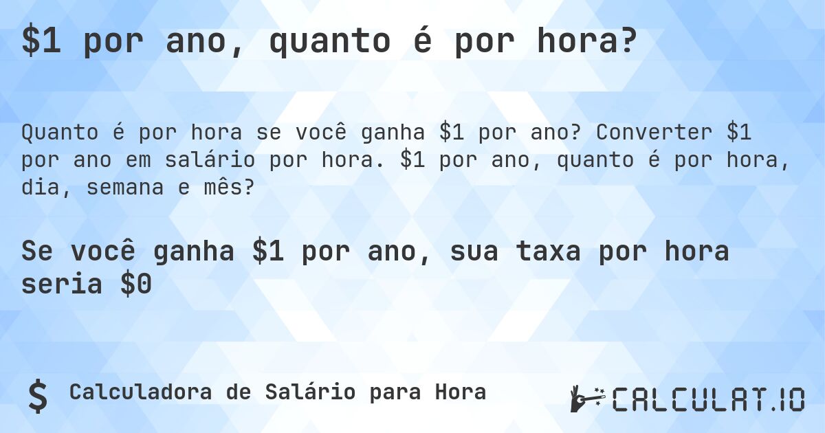 $1 por ano, quanto é por hora?. Converter $1 por ano em salário por hora. $1 por ano, quanto é por hora, dia, semana e mês?