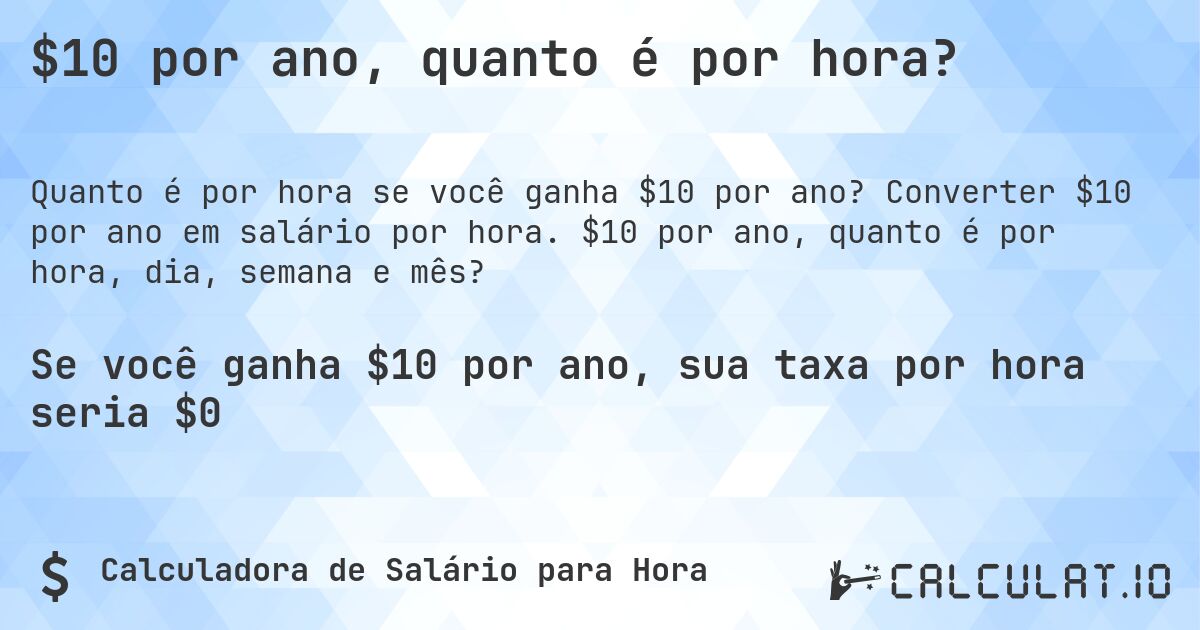 $10 por ano, quanto é por hora?. Converter $10 por ano em salário por hora. $10 por ano, quanto é por hora, dia, semana e mês?