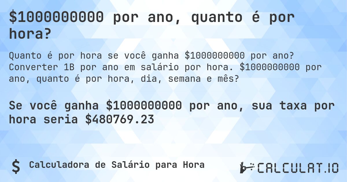 $1000000000 por ano, quanto é por hora?. Converter 1B por ano em salário por hora. $1000000000 por ano, quanto é por hora, dia, semana e mês?