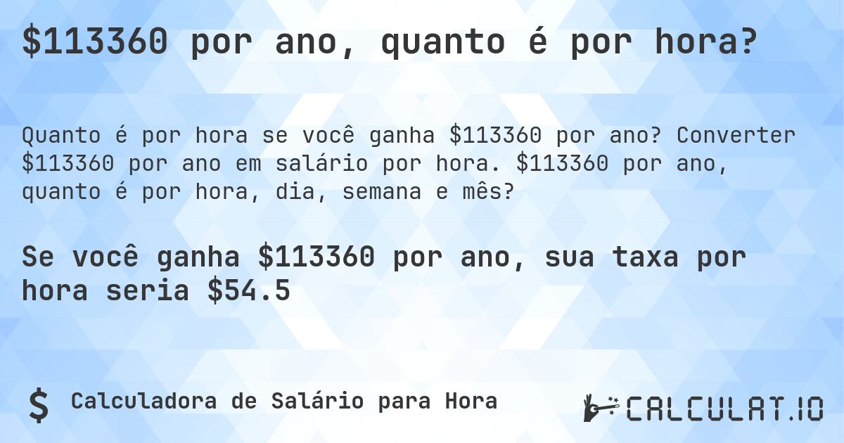 $113360 por ano, quanto é por hora?. Converter $113360 por ano em salário por hora. $113360 por ano, quanto é por hora, dia, semana e mês?