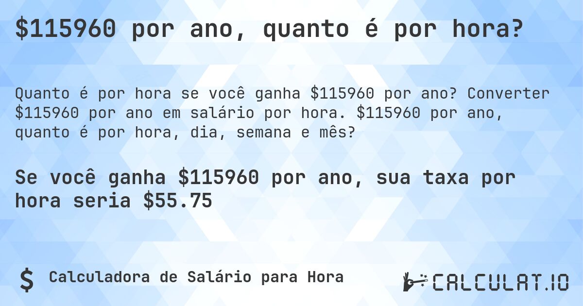 $115960 por ano, quanto é por hora?. Converter $115960 por ano em salário por hora. $115960 por ano, quanto é por hora, dia, semana e mês?